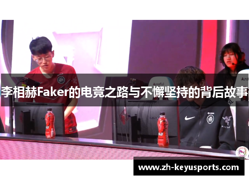李相赫Faker的电竞之路与不懈坚持的背后故事 李相赫Faker的电竞之路与不懈坚持的背后故事