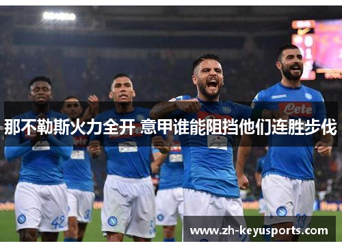 那不勒斯火力全开 意甲谁能阻挡他们连胜步伐 那不勒斯火力全开 意甲谁能阻挡他们连胜步伐