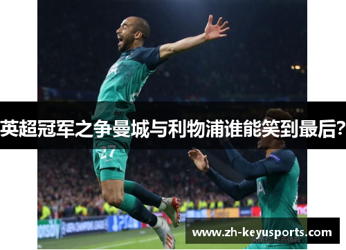 英超冠军之争曼城与利物浦谁能笑到最后? 英超冠军之争曼城与利物浦谁能笑到最后?