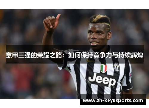 意甲三强的荣耀之路:如何保持竞争力与持续辉煌 意甲三强的荣耀之路:如何保持竞争力与持续辉煌