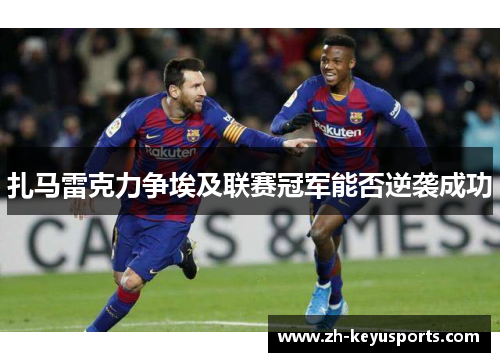 扎马雷克力争埃及联赛冠军能否逆袭成功 扎马雷克力争埃及联赛冠军能否逆袭成功