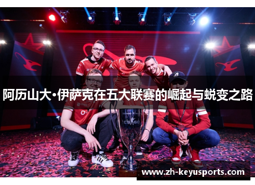 阿历山大·伊萨克在五大联赛的崛起与蜕变之路 阿历山大·伊萨克在五大联赛的崛起与蜕变之路