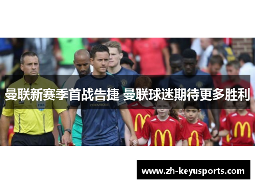 曼联新赛季首战告捷 曼联球迷期待更多胜利 曼联新赛季首战告捷 曼联球迷期待更多胜利