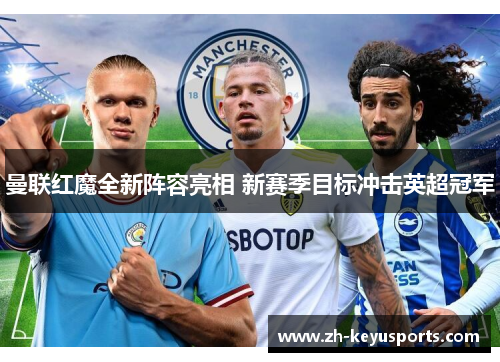 曼联红魔全新阵容亮相 新赛季目标冲击英超冠军